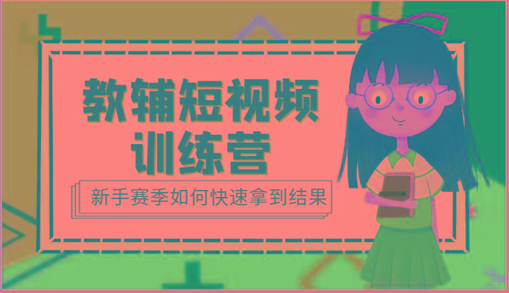 教辅短视频训练营-新手赛季如何快速拿到结果(15节课)-卿云社