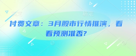 付费文章：3月股市行情推演，看看预测准否?-小艾项目网