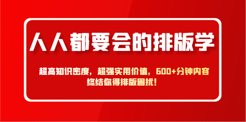 人人都要会的排版学，超高知识密度，超强实用价值，600+分钟内容终结你得排版困扰！-卿云社