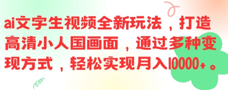 ai文字生视频全新玩法，打造高清小人国画面，通过多种变现方式，轻松实现月入1W+【揭秘】-小艾项目网