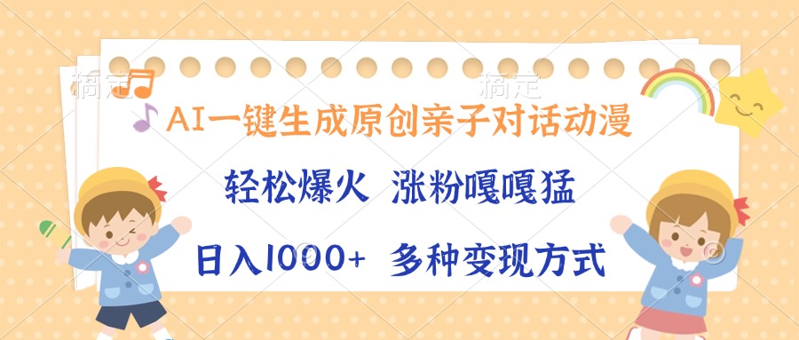 AI一键生成原创亲子对话动漫，单条视频播放破千万 ，日入1000+，多种变…-卿云社