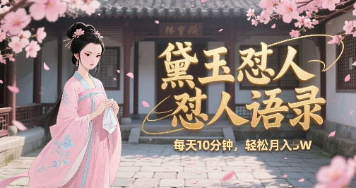 林黛玉怼人语录怼人鸡汤，AI产出图片视频文案，每天十分钟，创作者分成月收益1W+-卿云社