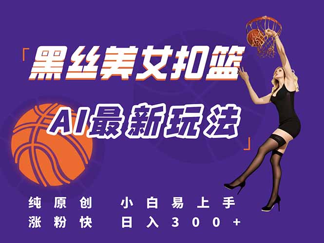 最新AI生成美女扣篮视频，纯原创，小白轻松上手掌握流量秘籍，日入300+-卿云社
