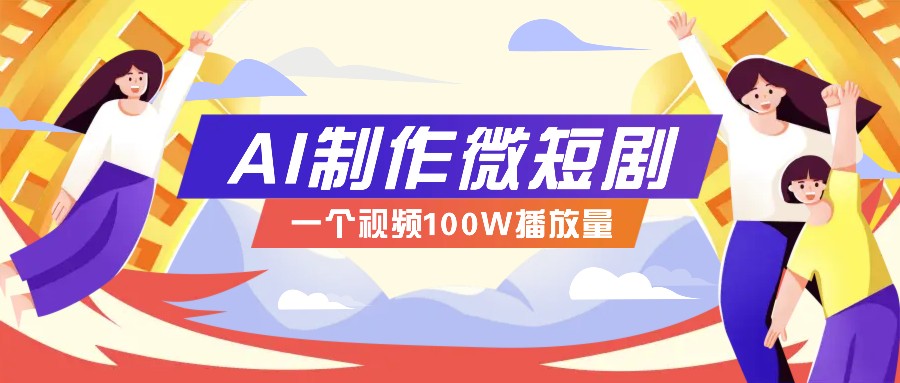 AI制作微短剧实操教程，今年最大风口一个视频100W播放量，附详细实操+变现计划-卿云社