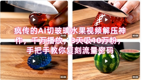 席卷全网！疯传的AI切玻璃水果视频解压神作，千万播放，3天吸10万粉，手把手教你复刻流量密码-卿云社