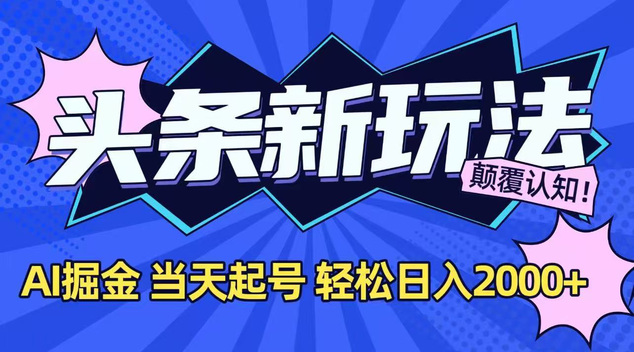 今日头条最新掘金玩法，AI辅助，当天起号，第二天见收益，轻松日入2000+-卿云社