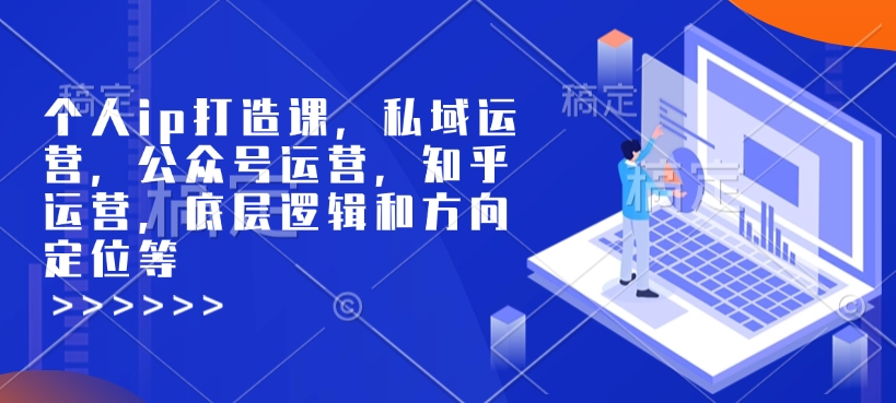 个人ip打造课，私域运营，公众号运营，知乎运营，底层逻辑和方向定位等-卿云社