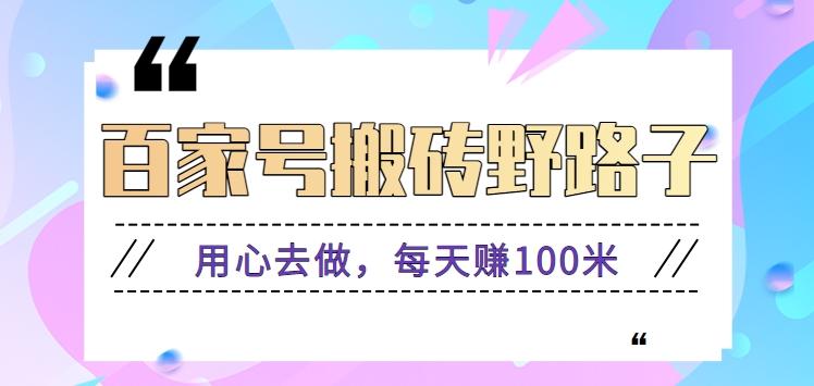 百家号搬砖野路子玩法,用心去做,每天赚100米还是相对容易【附操作流程】-卿云社