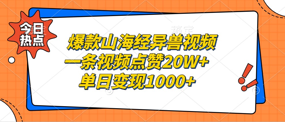 爆款山海经异兽视频,一条视频点赞20W+,单日变现1000+-卿云社