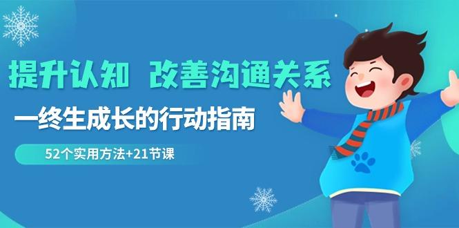 提升认知改善沟通关系，一终生成长的行动指南 52个实用方法+21节课-卿云社