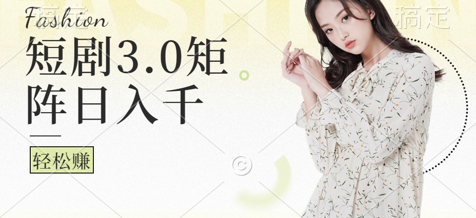 短剧3.0矩阵玩法，超简单，普通人每天可以收入1000+-卿云社