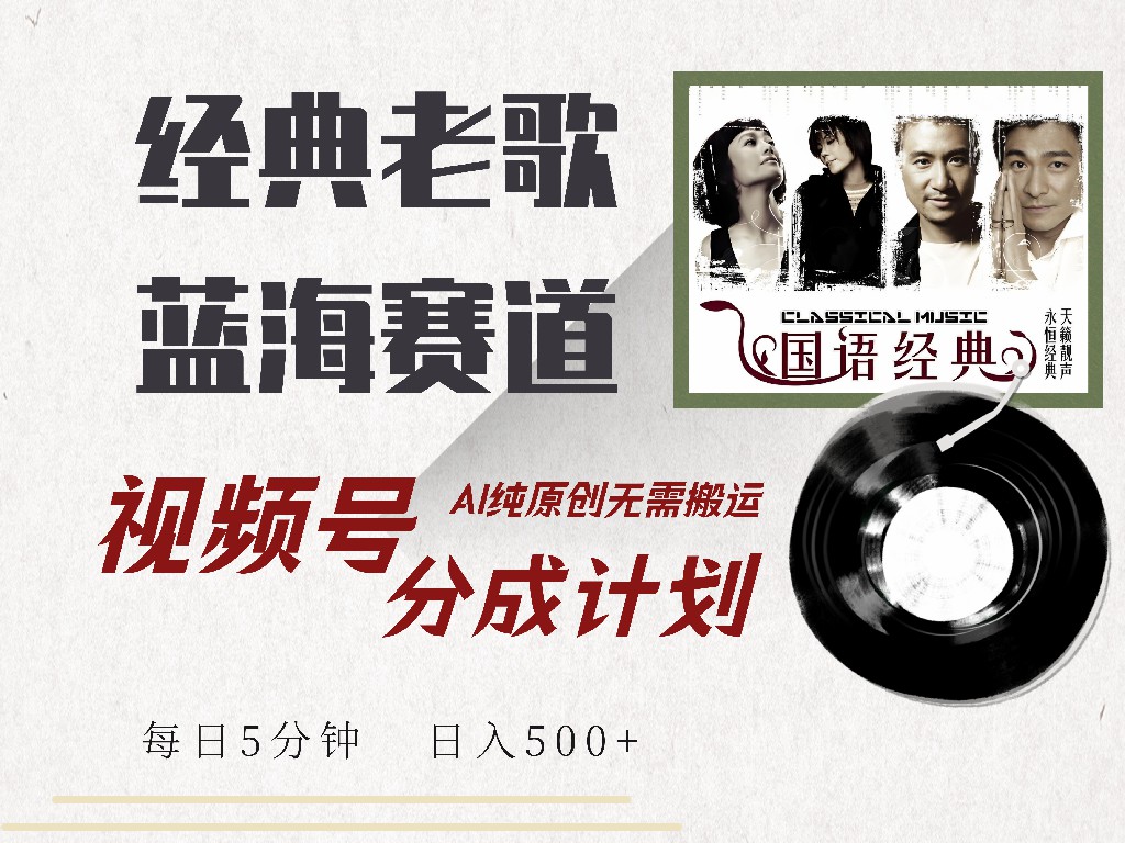 视频号经典老歌赛道，靠视频号分成计划收益拿到手软，AI纯原创、无脑搬…-卿云社