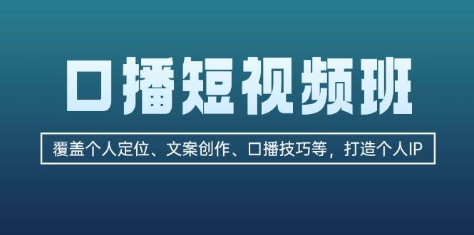 口播短视频班：覆盖个人定位、文案创作、口播技巧等，打造个人IP-卿云社