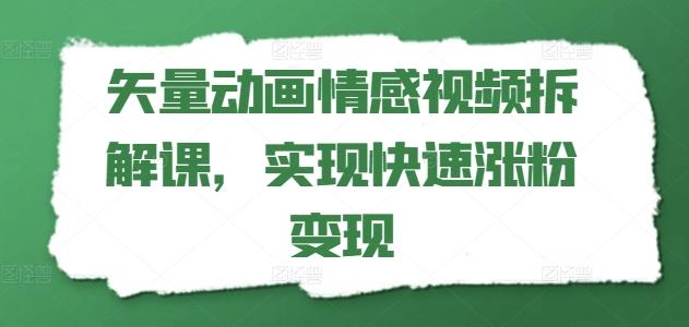 矢量动画情感视频拆解课，实现快速涨粉变现-卿云社