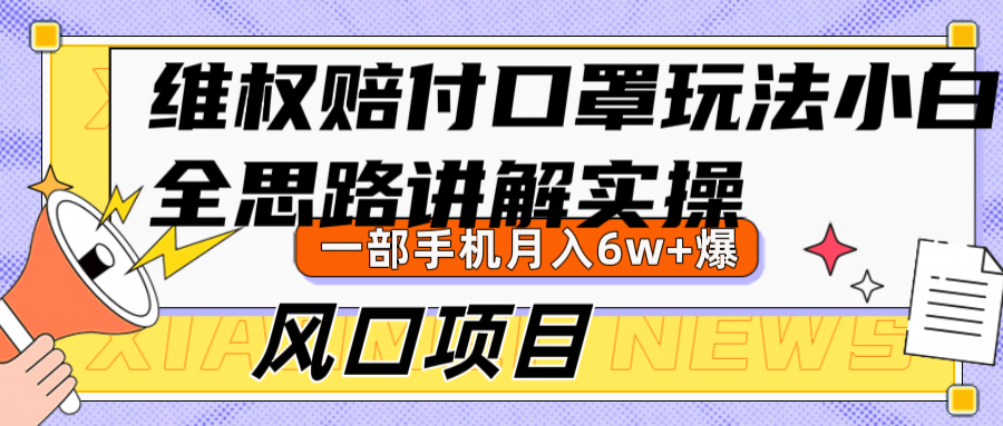 维权赔付口罩玩法，小白也能月入6w+，风口项目实操-卿云社
