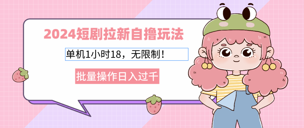 2024短剧拉新自撸玩法。单机1小时18，无限制，批量操作日入过千-卿云社