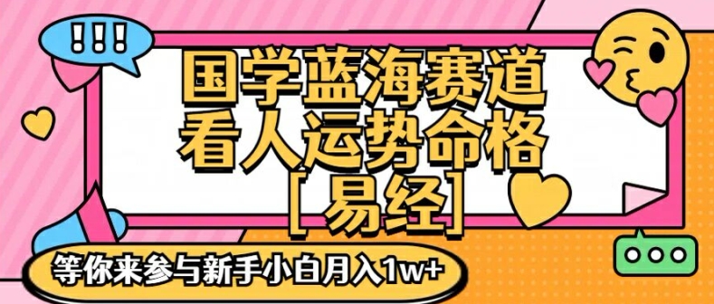 国学蓝海赋能赛道，零基础学习，手把手教学独一份新手小白月入1W+【揭秘】-卿云社