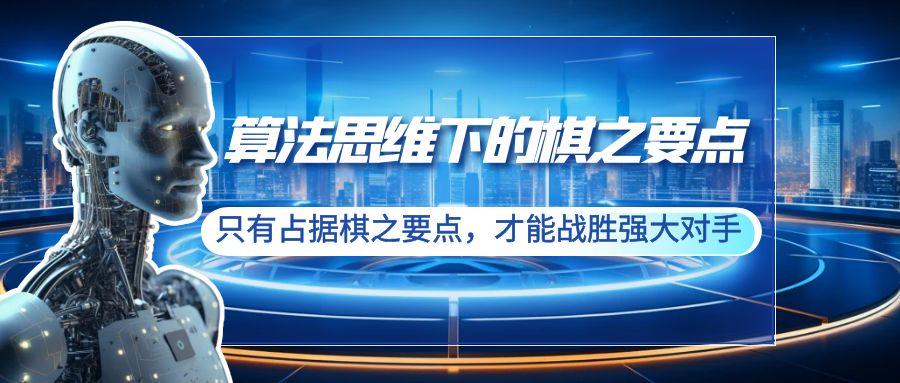算法思维下的棋之要点：只有占据棋之要点，才能战胜强大对手(20节)-卿云社