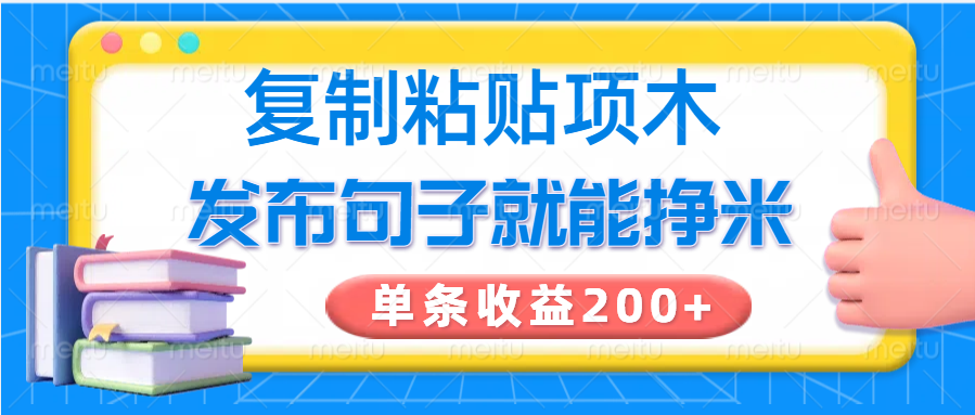 复制粘贴小项目，发布句子就能赚米，单条收益200+-卿云社