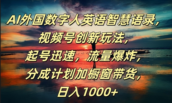 AI外国数字人英语智慧语录，视频号创新玩法，起号迅速，流量爆炸，日入1k+【揭秘】-卿云社