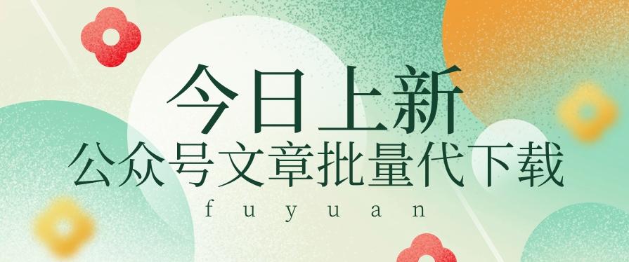 信息差兼职小项目,公众号文章批量下载,零成本月收益3000+【视频+软件】-卿云社