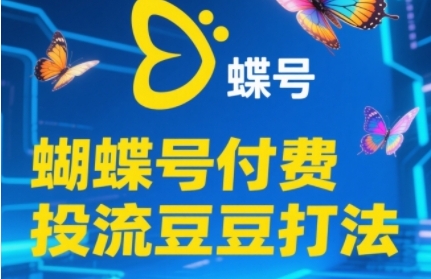 2025蝴蝶号付费投流豆豆打法，助新手快速掌握付费流量撬动自然流的核心玩法-卿云社