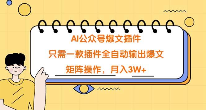(9248期)AI公众号爆文插件，只需一款插件全自动输出爆文，矩阵操作，月入3W+-卿云社