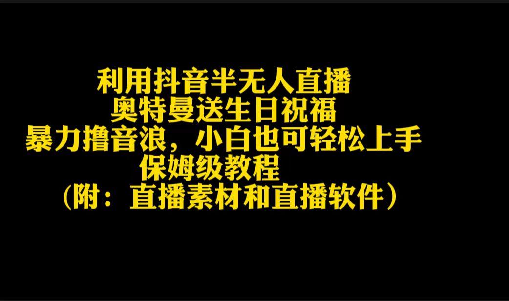 利用抖音半无人直播奥特曼送生日祝福，暴力撸音浪，小白也可轻松上手-卿云社