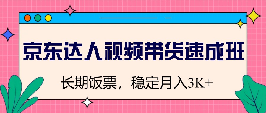 图片[1]-京东达人视频带货速成班，长期饭票，稳定月入3K-卿云社