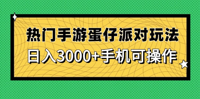 热门手游蛋仔派对玩法，日入3000+，手机可操作-卿云社