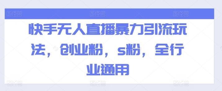 快手无人直播暴力引流玩法，创业粉，s粉，全行业通用-卿云社