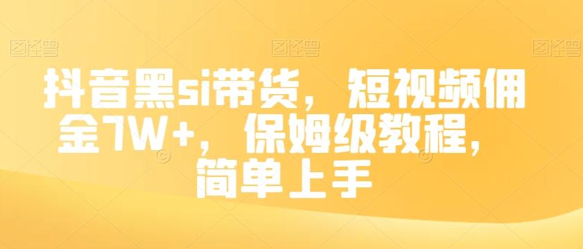 抖音黑si带货，短视频佣金7W+，保姆级教程，简单上手【揭秘】-卿云社
