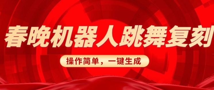 春晚机器人复刻，AI机器人搞怪赛道，操作简单适合，一键去重，无脑搬运实现日入3张(详细教程)-卿云社