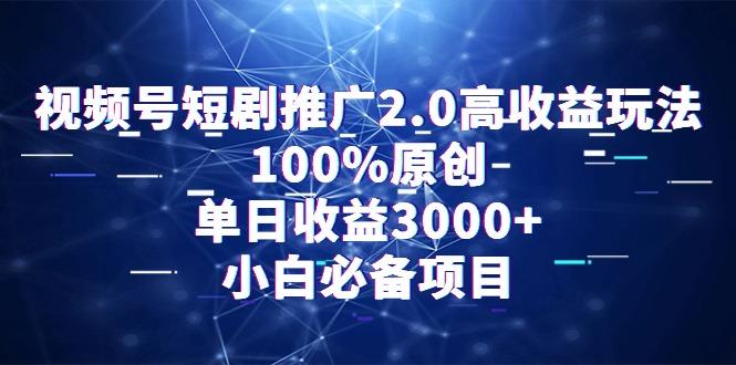 视频号短剧推广2.0高收益玩法，100%原创，单日收益3000+，小白必备项目-卿云社
