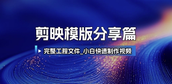 剪映模版分享篇_完整工程文件，小白快速制作高端视频-卿云社
