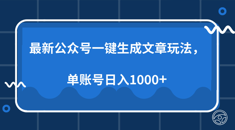 最新公众号AI一键生成文章玩法，单帐号日入1000+-卿云社