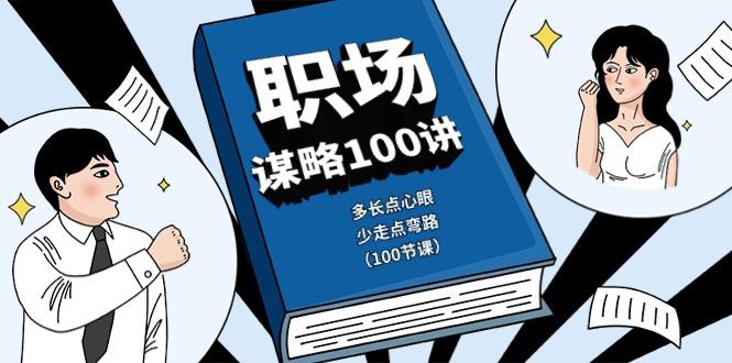 职场谋略100讲：多长点心眼，少走点弯路(100节课)-卿云社