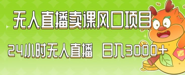2024最新玩法无人直播卖课风口项目，全天无人直播，小白轻松上手【揭秘】-卿云社