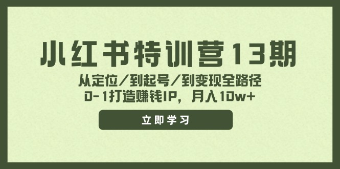 小红书特训营13期，从定位/到起号/到变现全路径，0-1打造赚钱IP，月入10w+-卿云社