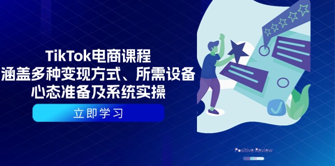TikTok电商课程：涵盖多种变现方式、所需设备、心态准备及系统实操-小艾项目网