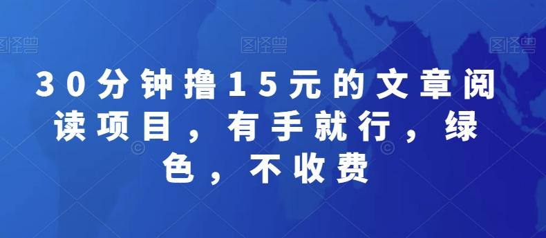30分钟撸15元的文章阅读项目，有手就行，绿色，不收费-卿云社