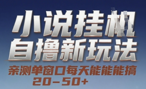 小说自撸新玩法 — 亲测单窗口每天能搞 20-50+，支持矩阵化批量操作【揭秘】-卿云社