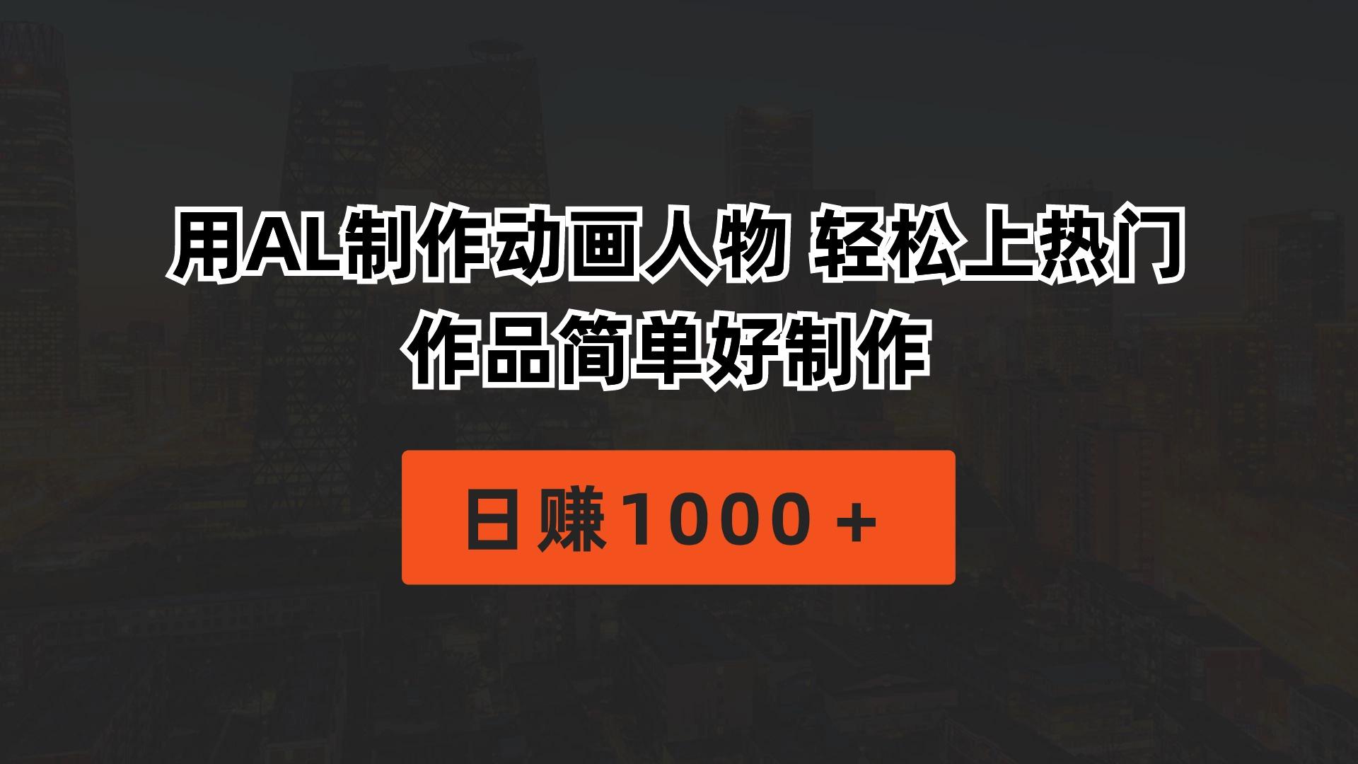 用AL制作动画人物 轻松上热门 作品简单好制作  日赚1000＋-卿云社