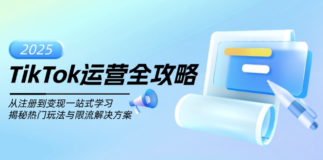 TikTok运营全攻略，从注册到变现一站式学习，揭秘热门玩法与限流解决方案-卿云社