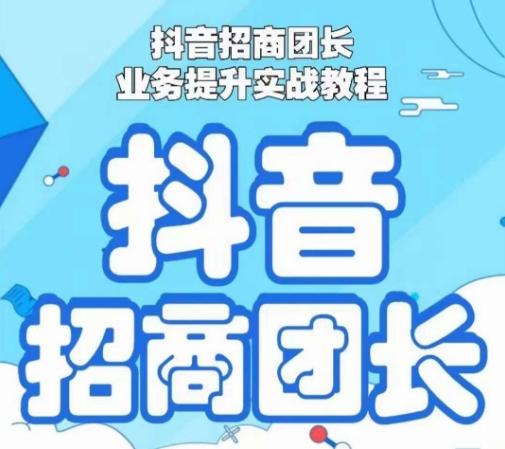 抖音招商团长业务提升实战教程，抖音招商团长如何实现躺赚-卿云社