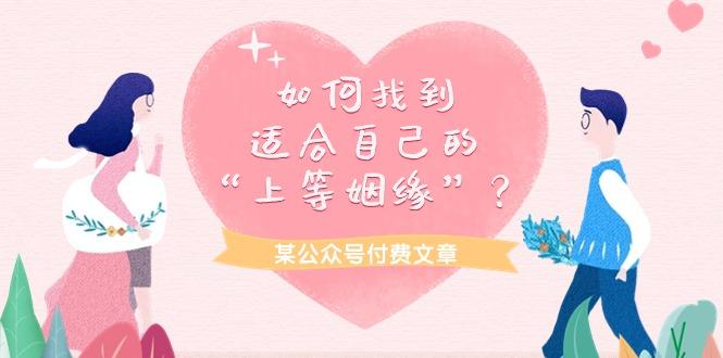 (9902期)某公众号付费文章《如何找到适合自己的“上等姻缘”？》-卿云社