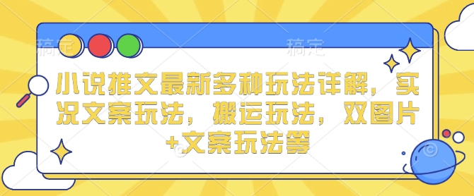 小说推文最新多种玩法详解，实况文案玩法，搬运玩法，双图片+文案玩法等-卿云社