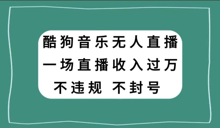 酷狗音乐无人直播，一场直播收入过万，可批量做-卿云社