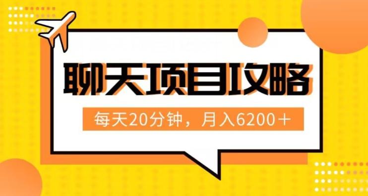 聊天项目最新玩法，每天20分钟，月入6200＋，附详细实操流程解析（六节课）【揭秘】-小艾项目网