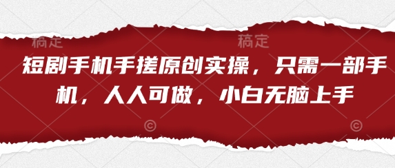 短剧手机手搓原创实操，只需一部手机，人人可做，小白无脑上手-卿云社